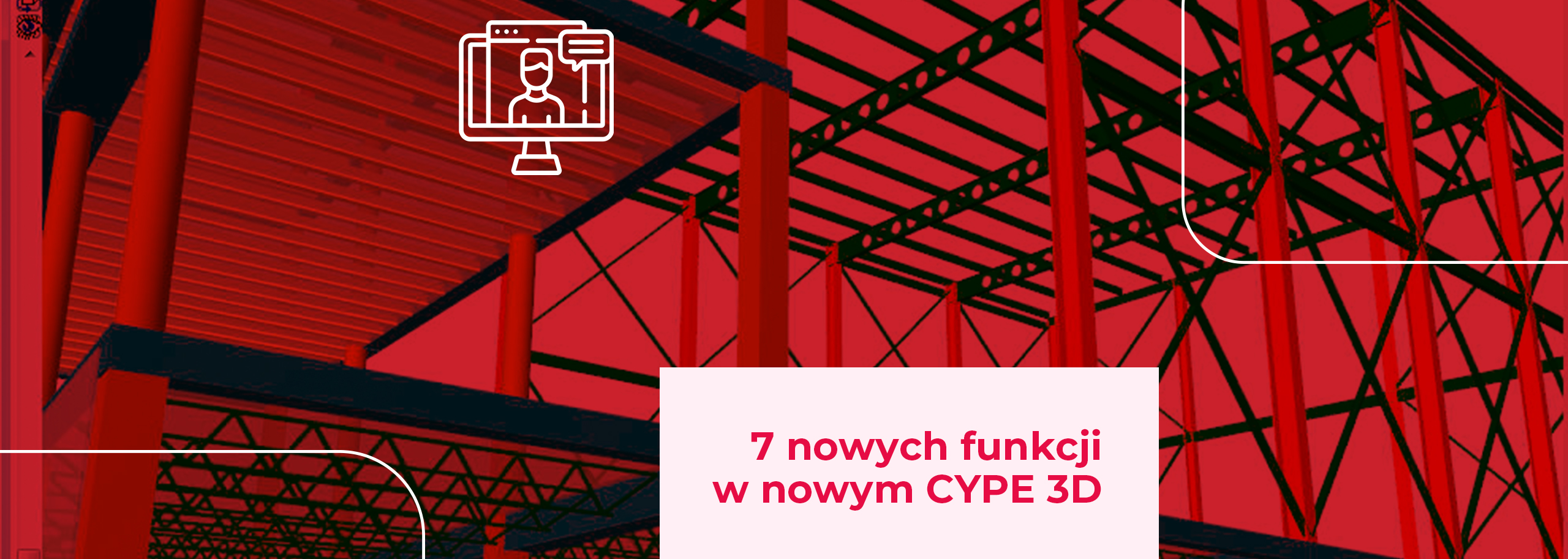 Zapraszamy na webinarium pt. „7 nowych funkcji w nowym CYPE 3D, które przyspieszą modelowanie i analizę konstrukcji stalowych”!