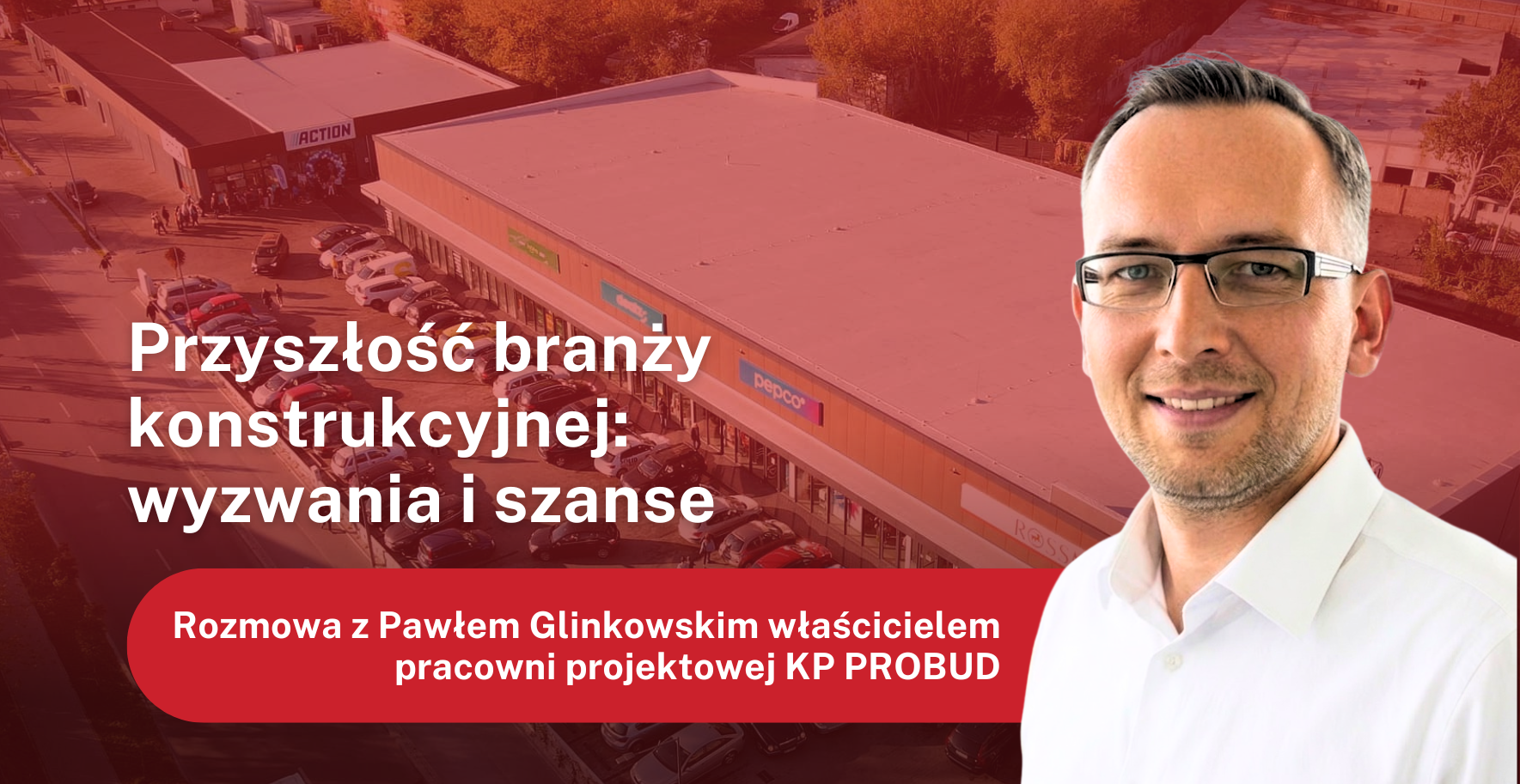 Od 2D do BIM – jak przyspieszyć projektowanie konstrukcji? Rozmowa z Pawłem Glinkowskim (KP PROBUD)